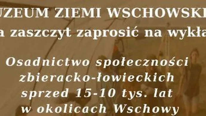 Wykład: Osadnictwo społeczności zbieracko-łowieckich sprzed 15-10 tys. lat w okolicach Wschowy