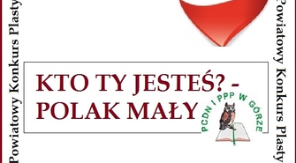 Konkurs plastyczny: "Kto Ty jesteś? - Polak mały”
