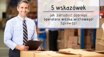 5 wskazówek jak zatrudnić dobrego operatora wózka widłowego - sprawdź!